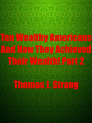 cover image of Ten Wealthy Americans and How They Achieved Their Wealth! Part 2